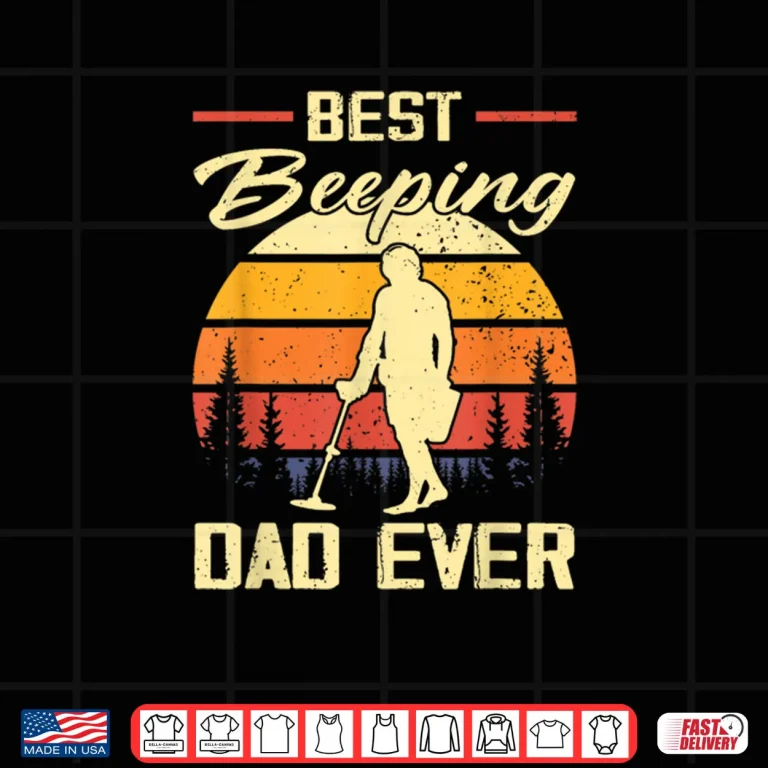 Design Best Beeping Dad Ever Treasure Hunter Metal Detecting Dad Shirt