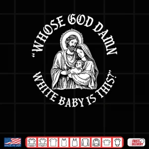 Whose God Damn White Baby is This Humor for Sarcastic Shirt 4 Design Whose God Damn White Baby is This Humor for Sarcastic Shirt