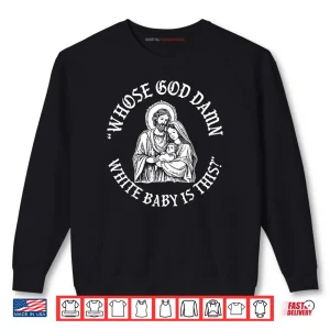 Whose God Damn White Baby is This Humor for Sarcastic Shirt 1 Sweatshirt Whose God Damn White Baby is This Humor for Sarcastic Shirt
