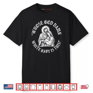 Whose God Damn White Baby is This Humor for Sarcastic Shirt
