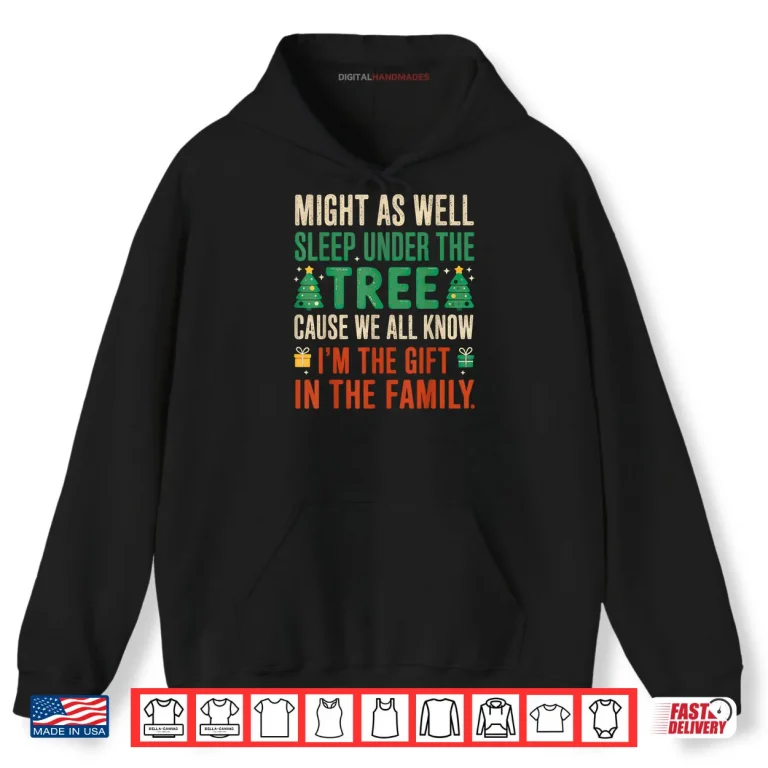 Hoodie Might As Well Sleep Under The Tree Im The Gift Christmas Shirt