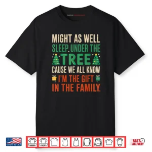 Might As Well Sleep Under The Tree I’m The Gift Christmas Shirt