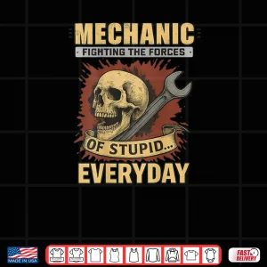 Mechanic Fighting The Forces Of Stupid Everyday Shirt 4 Design Mechanic Fighting The Forces Of Stupid Everyday Shirt