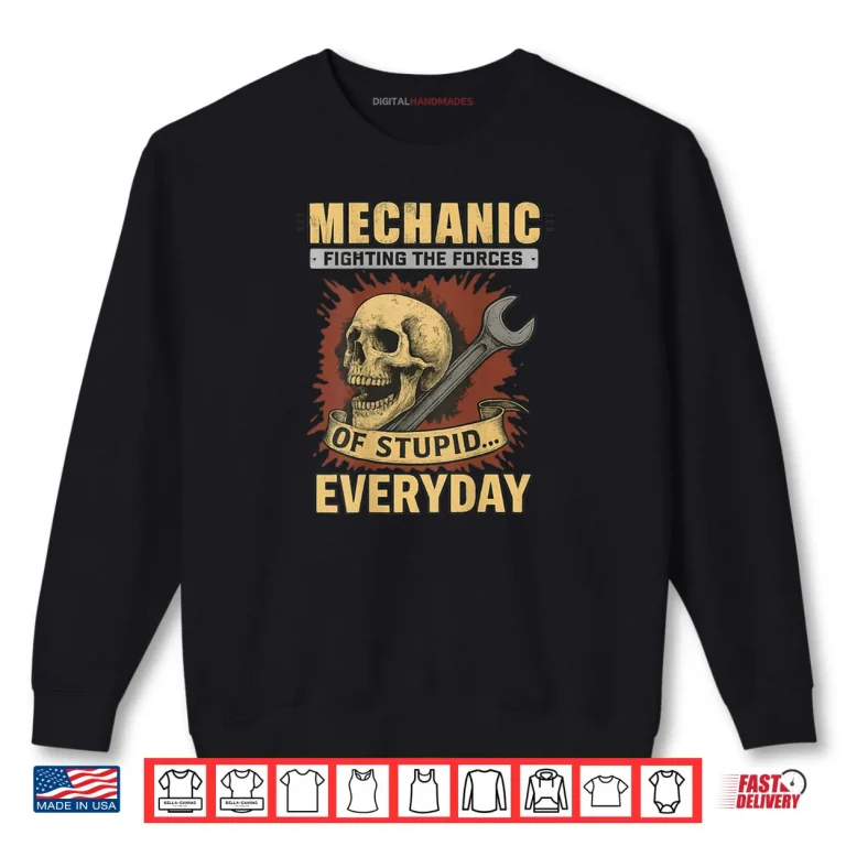 Sweatshirt Mechanic Fighting The Forces Of Stupid Everyday Shirt
