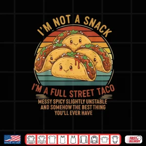 Design Im Not A Snack Im A Full Street Taco Messy Spicy Unstable Shirt 2