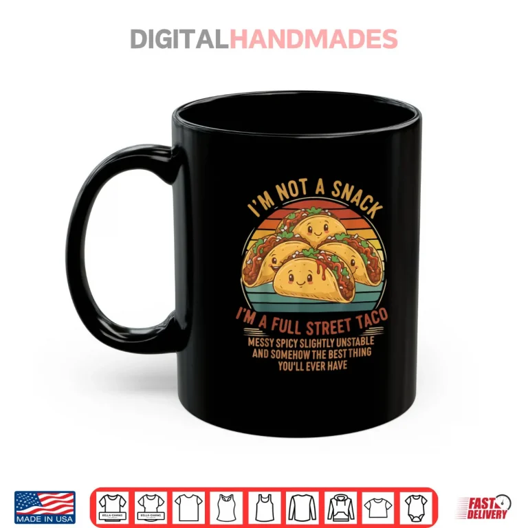 Mug Im Not A Snack Im A Full Street Taco Messy Spicy Unstable Shirt 2