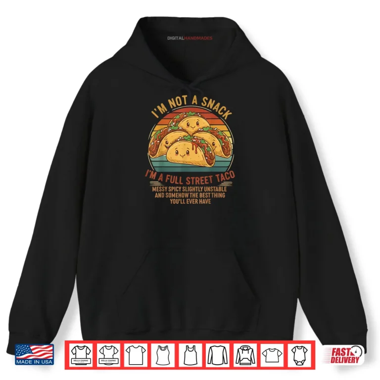 Hoodie Im Not A Snack Im A Full Street Taco Messy Spicy Unstable Shirt 2
