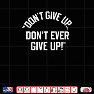 Don't Give Up Don't Ever Give Up Shirt 4 Design Dont Give Up Dont Ever Give Up Shirt