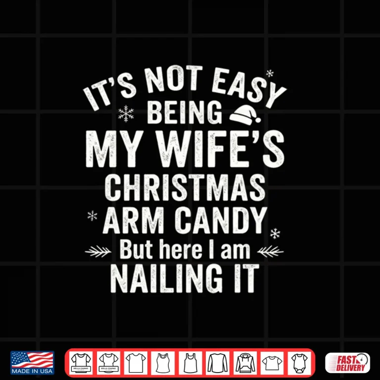 Design Christmas Its Not Easy Being My Wifes Arm Candy Shirt