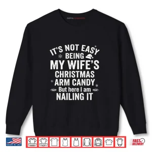 Sweatshirt Christmas Its Not Easy Being My Wifes Arm Candy Shirt