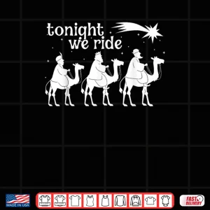 Design Tonight We Ride Christmas 3 Wise Men Christian Christmas Shirt 1