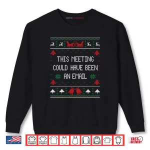 Sweatshirt This Meeting Could Have Been An Email Ugly Christmas Sweater Shirt