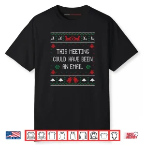 This Meeting Could Have Been An Email Ugly Christmas Sweater Shirt