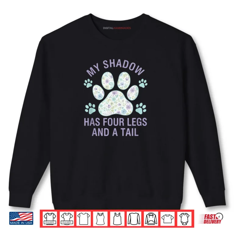 Sweatshirt My Shadow Has Four Legs and A Tail Dog Lover Shirt