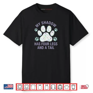 My Shadow Has Four Legs and A Tail Dog Lover Shirt