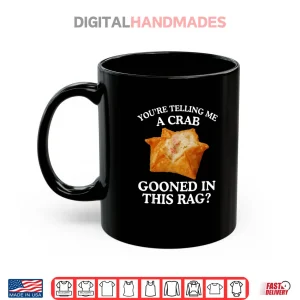 Mug You are Telling Me A Crab Gooned in This Rag Shirt