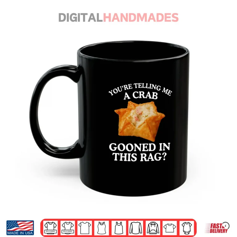 Mug You are Telling Me A Crab Gooned in This Rag Shirt