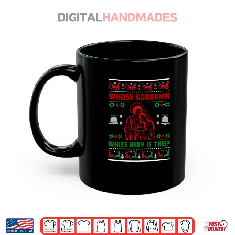 Mug Whose God Damn White Baby Is This Nativity Ugly Xmas Sweater Shirt