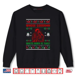Whose God Damn White Baby Is This Nativity Ugly Xmas Sweater Shirt 1 Sweatshirt Whose God Damn White Baby Is This Nativity Ugly Xmas Sweater Shirt