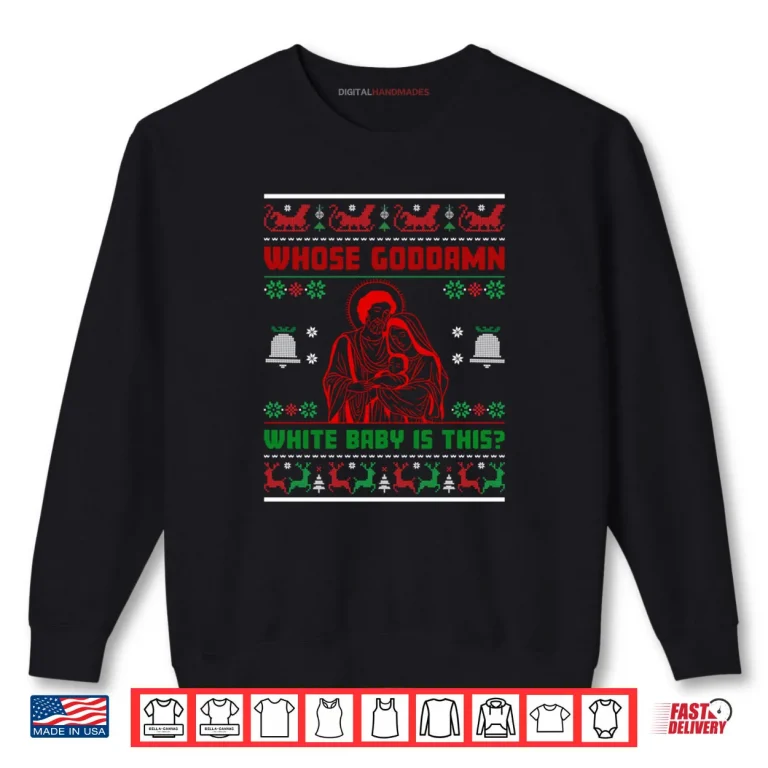 Sweatshirt Whose God Damn White Baby Is This Nativity Ugly Xmas Sweater Shirt