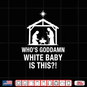 Who's Goddamn White Baby is This Nativity Scene Christian Shirt 4 Design Whos Goddamn White Baby is This Nativity Scene Christian Shirt