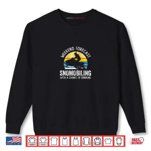 Sweatshirt Weekend Forecast Snowmobiling with a Chance of Drinking Shirt