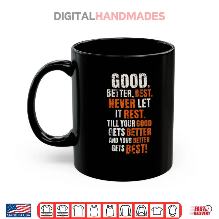 Mug Good Better Best Never Let It Rest Motivational Quote Shirt