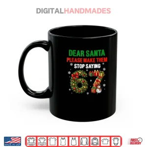 Mug Dear Santa 67 Funny Christmas Six Seven 6 7 Shirt