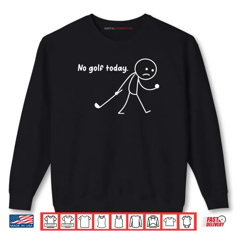 Sweatshirt No Golf Today Sad Stickman Golfer Golfers Shirt 1
