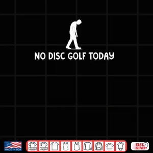 Design No Disc Golf Today Funny Sad Disc Golfer Everyday Play Shirt
