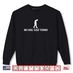 Sweatshirt No Disc Golf Today Funny Sad Disc Golfer Everyday Play Shirt