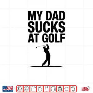 Design My Dad Sucks at Golf Funny Dad Humor Golf Lover Shirt
