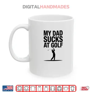 Mug My Dad Sucks at Golf Funny Dad Humor Golf Lover Shirt