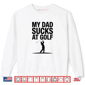 Sweatshirt My Dad Sucks at Golf Funny Dad Humor Golf Lover Shirt