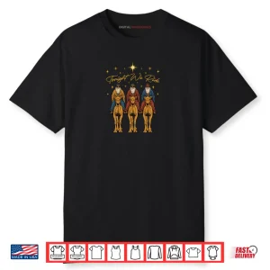 Tonight We Ride Three Wise Men Christmas Nativity Shirt