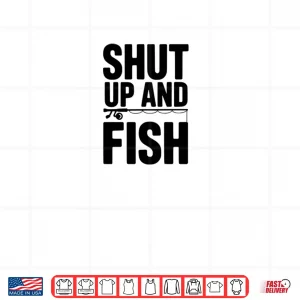 Design Shut Up and Fish Funny Fishing Humor Shirt