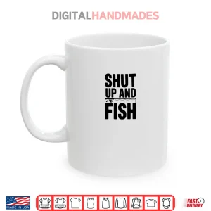 Mug Shut Up and Fish Funny Fishing Humor Shirt