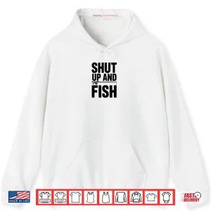 Hoodie Shut Up and Fish Funny Fishing Humor Shirt