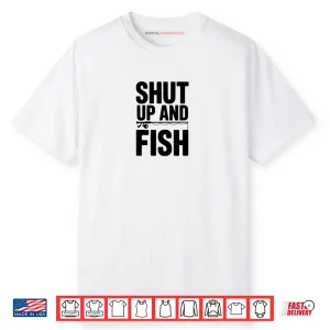 Shut Up and Fish Funny Fishing Humor Shirt