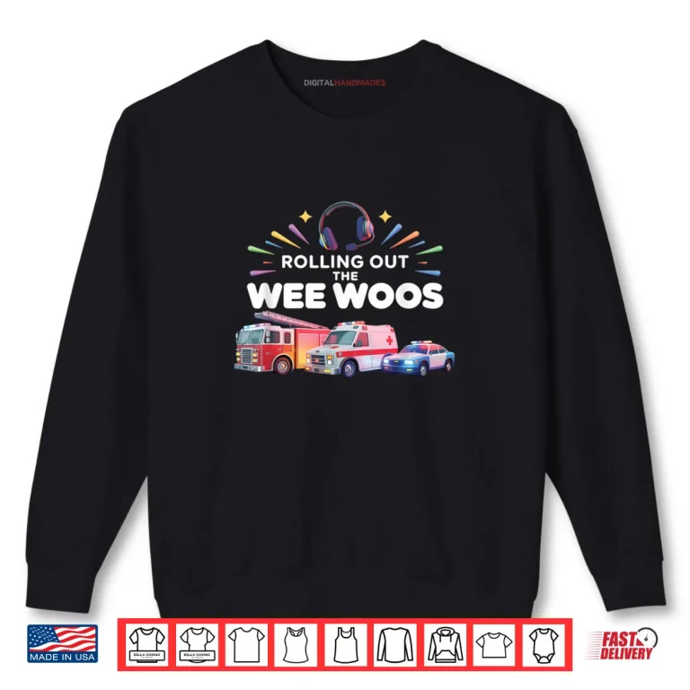 Sweatshirt Rolling Out Wee Woos Dispatcher Emergency Police Shirt