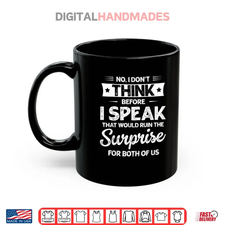 Mug No I Dont Think Before I Speak Shirt
