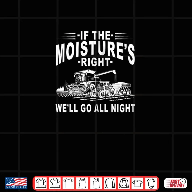 Design If The Moistures Right Well Go All Night Farmer Farming Shirt