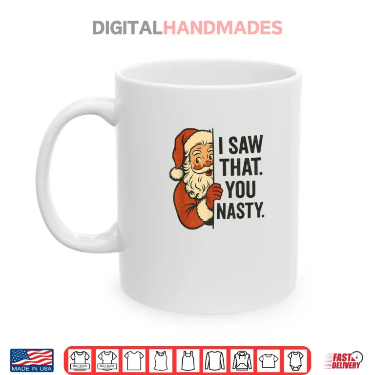 Mug I Saw That You Nasty Funny Santa Christmas Shirt