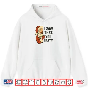 I Saw That You Nasty Funny Santa Christmas Shirt 2 Hoodie I Saw That You Nasty Funny Santa Christmas Shirt