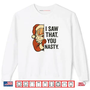 I Saw That You Nasty Funny Santa Christmas Shirt 1 Sweatshirt I Saw That You Nasty Funny Santa Christmas Shirt