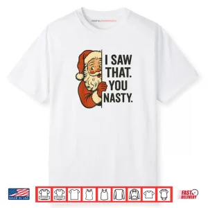 I Saw That You Nasty Funny Santa Christmas Shirt