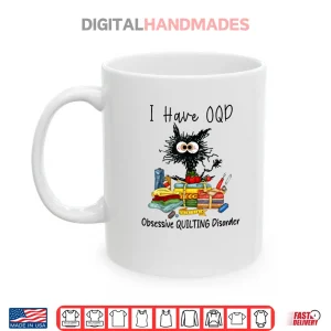 Mug Funny Cat I Have OQD Obsessive Quilting Disorder Quilters Shirt