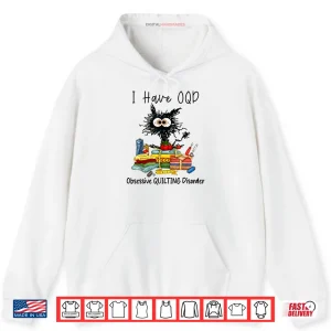Hoodie Funny Cat I Have OQD Obsessive Quilting Disorder Quilters Shirt