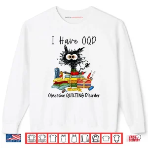 Sweatshirt Funny Cat I Have OQD Obsessive Quilting Disorder Quilters Shirt