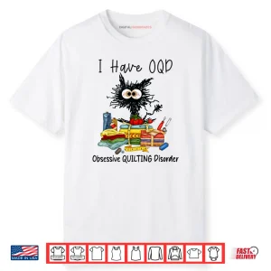 Funny Cat I Have OQD Obsessive Quilting Disorder Quilters Shirt